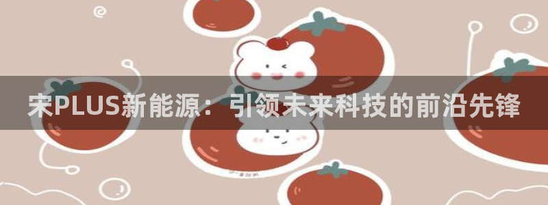 新宝GG股东：宋PLUS新能源：引领未来