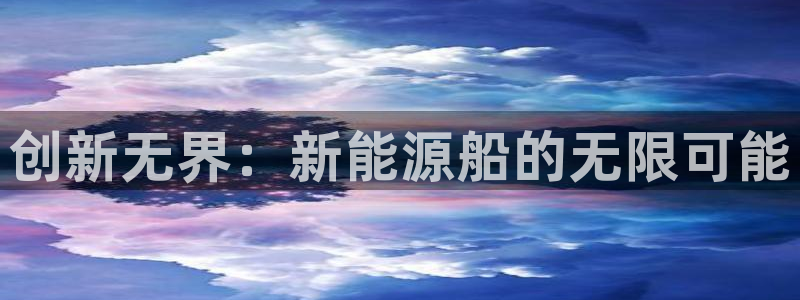 新宝GG创造奇：创新无界：新能源船的无限