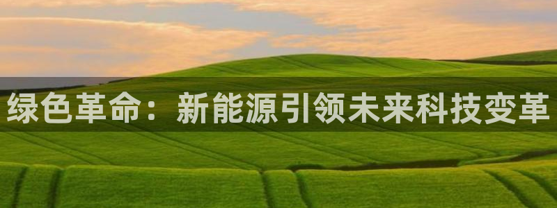 新宝平台gg：绿色革命：新能源引领未来科